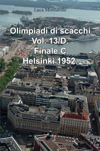 Olimpiadi di scacchi. Vol. 13/D. Finale C. Helsinki 1952. Olimpiadi di scacchi. Vol. 13/D. Finale C. Helsinki 1952.