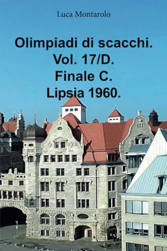 Olimpiadi di scacchi. Vol. 17/D. Finale C. Lipsia 1960. Olimpiadi di scacchi. Vol. 17/D. Finale C. Lipsia 1960. von Youcanprint