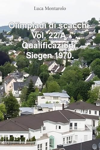 Olimpiadi di scacchi. Vol. 22/A. Qualificazioni. Siegen 1970. Olimpiadi di scacchi. Vol. 22/A. Qualificazioni. Siegen 1970. von Youcanprint