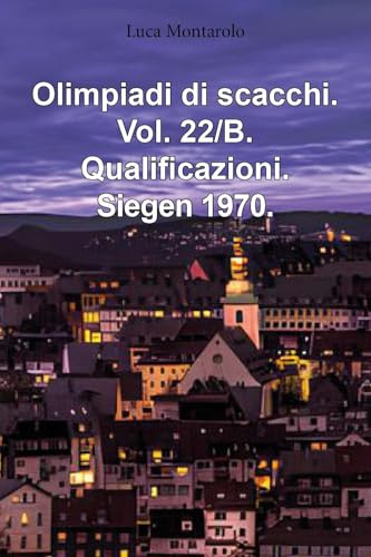 Olimpiadi di scacchi. Vol. 22/B. Qualificazioni. Siegen 1970. von Youcanprint