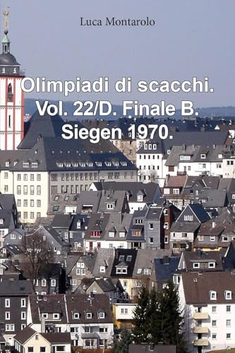 Olimpiadi di scacchi. Vol. 22/D. Finale B. Siegen 1970. Olimpiadi di scacchi. Vol. 22/D. Finale B. Siegen 1970. von Youcanprint