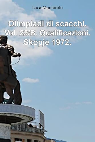 Olimpiadi di scacchi. Vol. 23/B. Qualificazioni. Skopje 1972. von Youcanprint