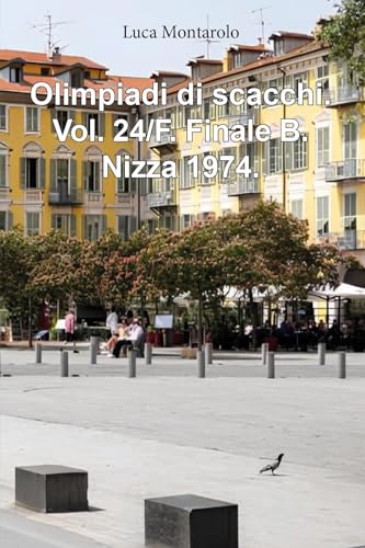 Olimpiadi di scacchi. Vol. 24/F. Finale B. Nizza 1974. Olimpiadi di scacchi. Vol. 24/F. Finale B. Nizza 1974. von Youcanprint