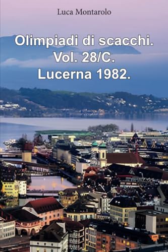 Olimpiadi di scacchi. Vol. 28/C. Lucerna 1982. von Youcanprint