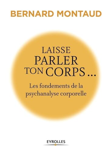 Laisse parler ton corps...: Les fondements de la psychanalyse corporelle von EYROLLES
