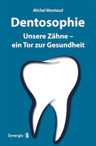 Dentosophie: Unsere Zähne - ein Tor zur Gesundheit von Synergia Verlag