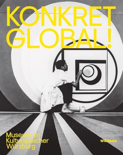 Konkret Global: Katalog zur Ausstellung im Kulturspeicher Würzburg Konkret Global: Katalog zur Ausstellung im Kulturspeicher Würzburg von Wienand