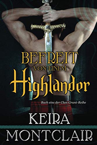 Befreit von einem Highlander (Die Clan Grant-Reihe, Band 1) Befreit von einem Highlander (Die Clan Grant-Reihe, Band 1) von Keira Montclair