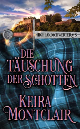 Die Täuschung des Schotten (Highlandschwerter, Band 5) Die Täuschung des Schotten (Highlandschwerter, Band 5) von Keira Montclair