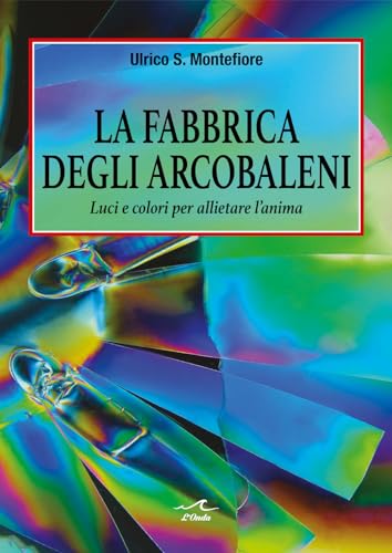 La fabbrica degli arcobaleni. Luci e colori per allietare l’anima von L'Onda