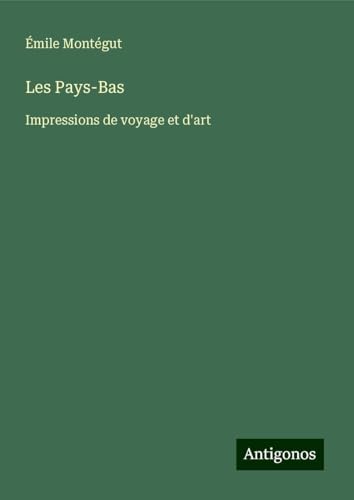 Les Pays-Bas: Impressions de voyage et d'art von Antigonos Verlag