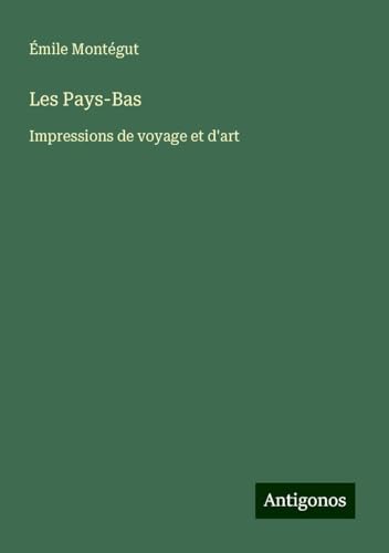Les Pays-Bas: Impressions de voyage et d'art von Antigonos Verlag