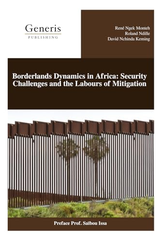 Borderlands Dynamics in Africa: Security Challenges and the Labours of Mitigation von BAYSHOP (Generis Publishing)