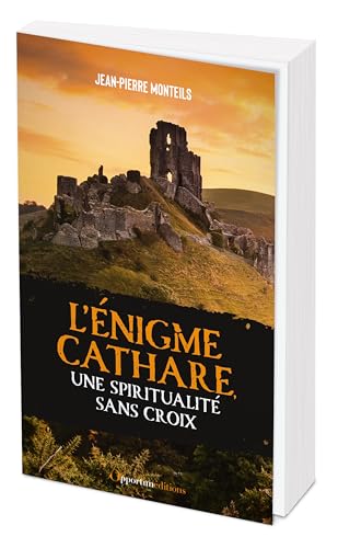 L'Énigme cathare, une spiritualité sans croix: Des réalités de l'histoire aux mythes d'aujourd'hui von OPPORTUN