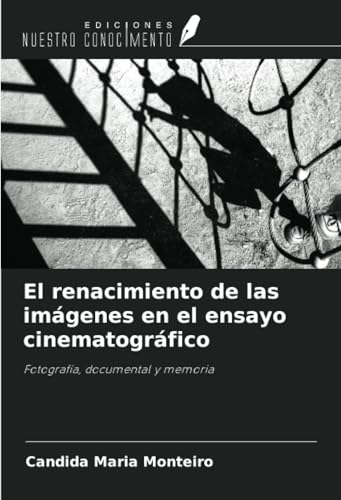 El renacimiento de las imágenes en el ensayo cinematográfico: Fotografía, documental y memoria von Ediciones Nuestro Conocimiento
