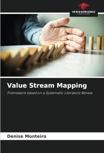 Value Stream Mapping: Framework based on a Systematic Literature Review von Our Knowledge Publishing