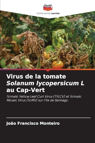 Virus de la tomate Solanum lycopersicum L au Cap-Vert: Tomato Yellow Leaf Curl Virus (TYLCV) et Tomato Mosaic Virus (ToMV) sur l'île de Santiago. von Editions Notre Savoir