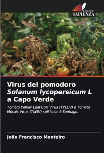 Virus del pomodoro Solanum lycopersicum L a Capo Verde: Tomato Yellow Leaf Curl Virus (TYLCV) e Tomato Mosaic Virus (ToMV) sull'isola di Santiago. von Edizioni Sapienza