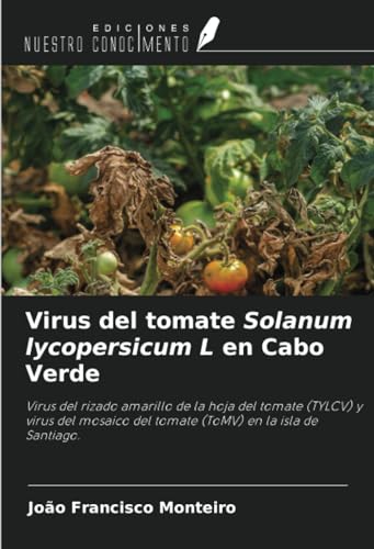 Virus del tomate Solanum lycopersicum L en Cabo Verde: Virus del rizado amarillo de la hoja del tomate (TYLCV) y virus del mosaico del tomate (ToMV) en la isla de Santiago. von Ediciones Nuestro Conocimiento