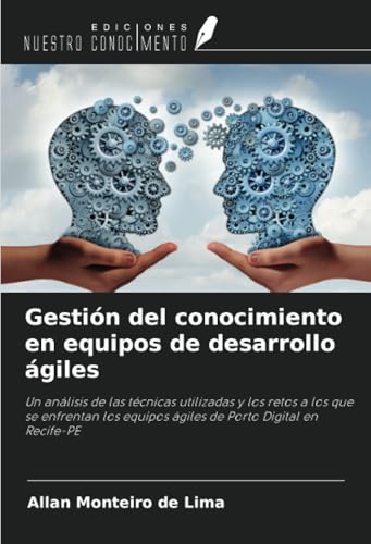 Gestión del conocimiento en equipos de desarrollo ágiles: Un análisis de las técnicas utilizadas y los retos a los que se enfrentan los equipos ágiles de Porto Digital en Recife-PE von Ediciones Nuestro Conocimiento