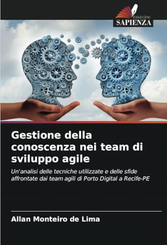 Gestione della conoscenza nei team di sviluppo agile: Un'analisi delle tecniche utilizzate e delle sfide affrontate dai team agili di Porto Digital a Recife-PE von Edizioni Sapienza