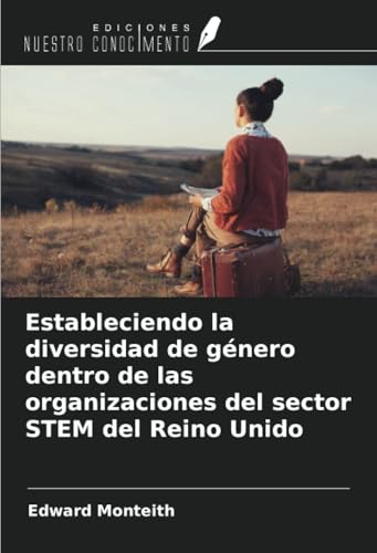 Estableciendo la diversidad de género dentro de las organizaciones del sector STEM del Reino Unido von Ediciones Nuestro Conocimiento