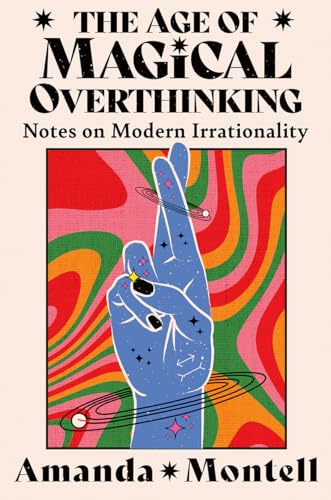 The Age of Magical Overthinking: Notes on Modern Irrationality von Thorsons