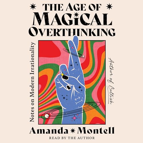 The Age of Magical Overthinking: Notes on Modern Irrationality von Blackstone Pub