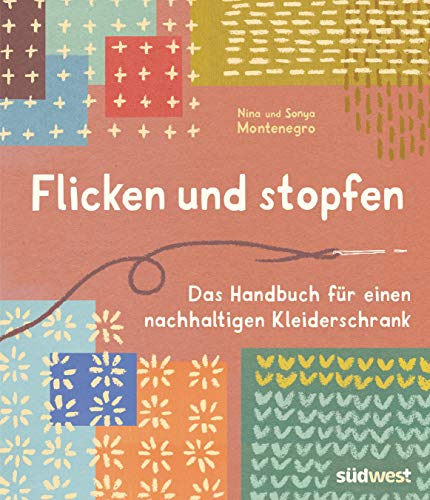 Flicken und stopfen: Das Handbuch für einen nachhaltigen Kleiderschrank von Suedwest Verlag