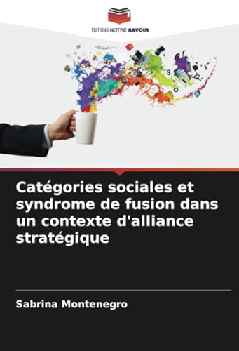 Catégories sociales et syndrome de fusion dans un contexte d'alliance stratégique von Editions Notre Savoir
