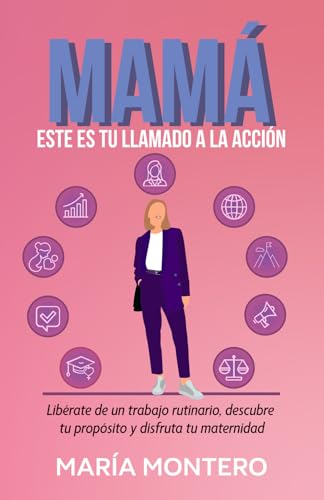 MAMÁ, ESTE ES TU LLAMADO A LA ACCIÓN: Libérate de un trabajo rutinario, descubre tu propósito y disfruta tu maternidad von Editorial Letra Minúscula