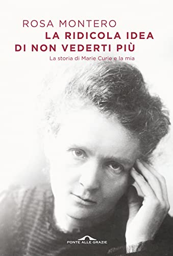 La ridicola idea di non vederti più. La storia di Marie Curie e la mia (Scrittori, Band 90)