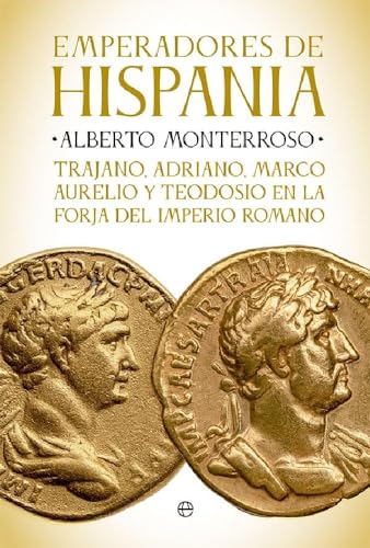 Emperadores de Hispania: Trajano, Adriano, Marco Aurelio y Teodosio y la forja del Imperio romano