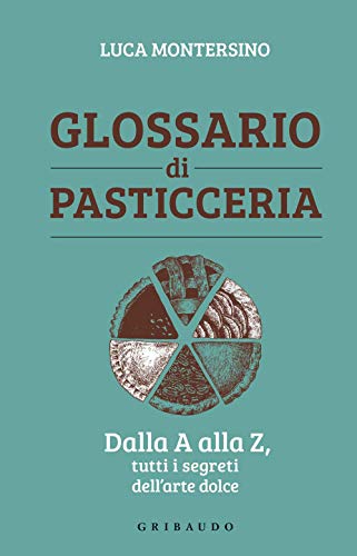 Glossario di pasticceria. Dalla A alla Z, tutti i segreti dell'arte dolce (Sapori e fantasia) von SAPORI E FANTASIA