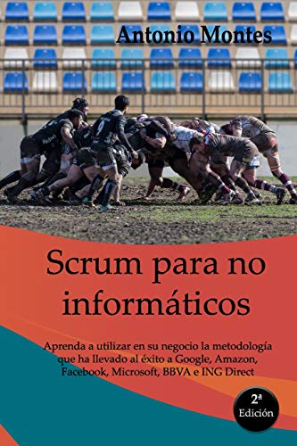 SCRUM para no informáticos: Aprenda a utilizar en su negocio la metodología que ha llevado al éxito a Google, Amazon, Facebook, Microsoft, BBVA e ING Direct, entre otros. von Independently Published