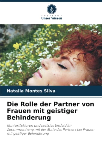 Die Rolle der Partner von Frauen mit geistiger Behinderung: Kontextfaktoren und soziales Umfeld im Zusammenhang mit der Rolle des Partners bei Frauen mit geistiger Behinderung von Verlag Unser Wissen