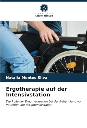 Ergotherapie auf der Intensivstation: Die Rolle der Ergotherapeutin bei der Behandlung von Patienten auf der Intensivstation Ergotherapie auf der Intensivstation: Die Rolle der Ergotherapeutin bei der Behandlung von Patienten auf der Intensivstation