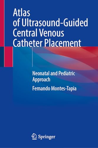 Atlas of Ultrasound-Guided Central Venous Catheter Placement: Neonatal and Pediatric Approach von Springer