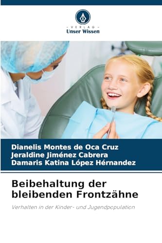 Beibehaltung der bleibenden Frontzähne: Verhalten in der Kinder- und Jugendpopulation von Verlag Unser Wissen