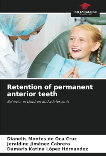 Retention of permanent anterior teeth: Behavior in children and adolescents von Our Knowledge Publishing
