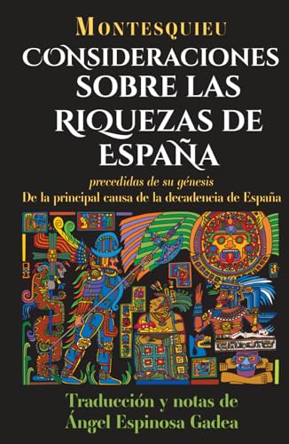 Consideraciones sobre las riquezas de España: precedidas de su génesis: De la principal causa de la decadencia de España (Montesquieu, Band 1) von Ángel Espinosa Gadea