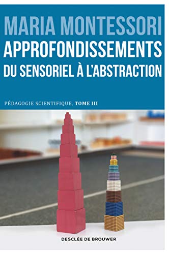 Approfondissements : du sensoriel à l'abstraction: Pédagogie scientifique, tome III. Edition du centenaire von DDB