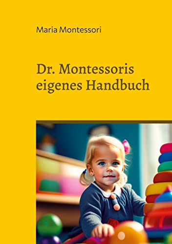 Dr. Montessoris eigenes Handbuch: Grundsätze und Anwendung der Montessori-Methode zum Selbstlernen der Kinder (Toppbook Wissen) von BoD – Books on Demand