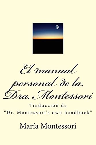 El manual personal de la doctora Montessori: Traducción de "Dr. Montessori's own handbook" El manual personal de la doctora Montessori: Traducción de "Dr. Montessori's own handbook"