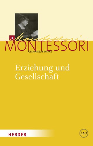 Erziehung und Gesellschaft: Kleine Schriften aus den Jahren 1897-1917 (Maria Montessori - Gesammelte Werke) von Herder