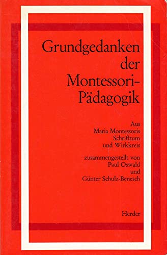 Grundgedanken der Montessori-Padagogik: Aus Maria Montessoris Schriftum und Wirkkreis Grundgedanken der Montessori-Padagogik: Aus Maria Montessoris Schriftum und Wirkkreis