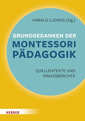 Grundgedanken der Montessori-Pädagogik: Quellentexte und Praxisberichte Grundgedanken der Montessori-Pädagogik: Quellentexte und Praxisberichte von VERLAG HERDER GMBH