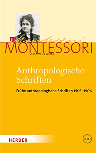 Anthropologische Schriften I: Frühe anthropologische Schriften 1903-1906 (Maria Montessori - Gesammelte Werke) von Herder, Freiburg