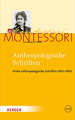 Anthropologische Schriften I: Frühe anthropologische Schriften 1903-1906 (Maria Montessori - Gesammelte Werke) Anthropologische Schriften I: Frühe anthropologische Schriften 1903-1906 (Maria Montessori - Gesammelte Werke)