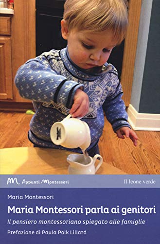 Maria Montessori parla ai genitori. Il pensiero montessoriano spiegato alle famiglie (Appunti Montessori) von Il leone verde
